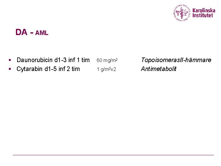 DA - AML § Daunorubicin d 1 -3 inf 1 tim § Cytarabin d