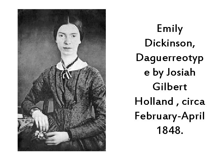 Emily Dickinson, Daguerreotyp e by Josiah Gilbert Holland , circa February-April 1848. 