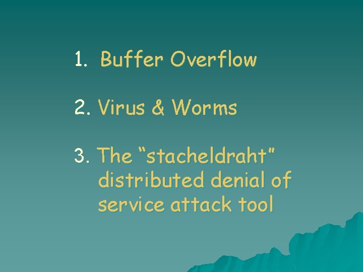 1. Buffer Overflow 2. Virus & Worms 3. The “stacheldraht” distributed denial of service
