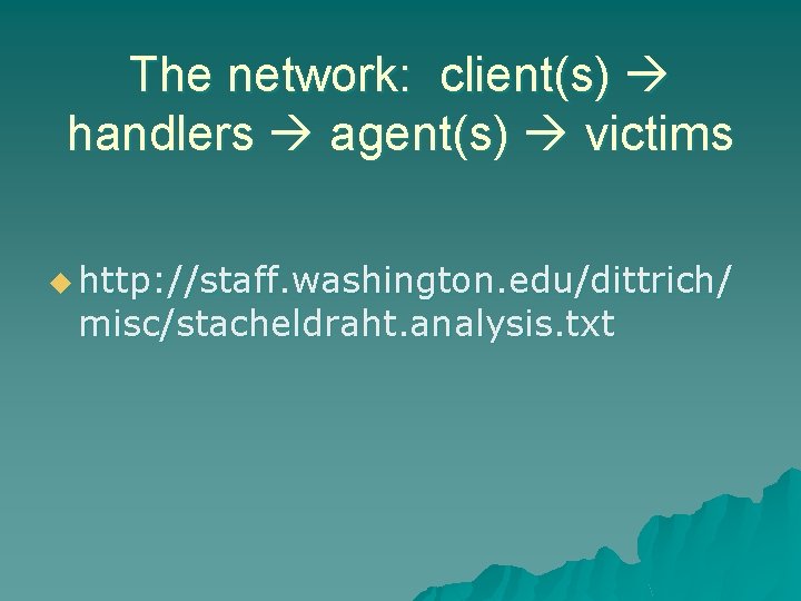 The network: client(s) handlers agent(s) victims u http: //staff. washington. edu/dittrich/ misc/stacheldraht. analysis. txt