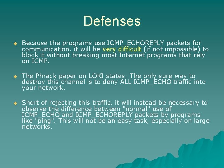 Defenses u Because the programs use ICMP_ECHOREPLY packets for communication, it will be very