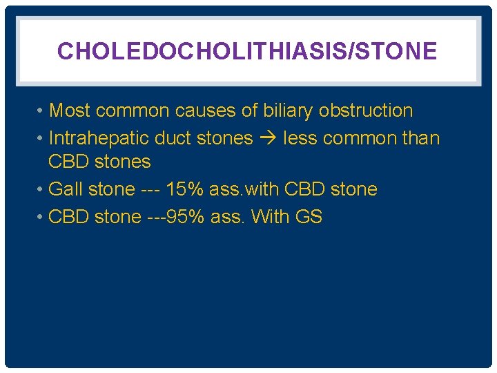 CHOLEDOCHOLITHIASIS/STONE • Most common causes of biliary obstruction • Intrahepatic duct stones less common