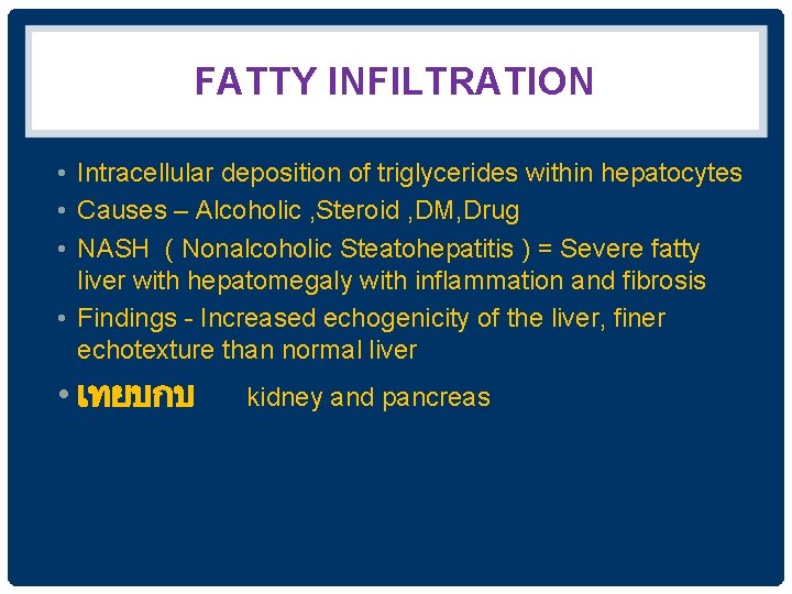 FATTY INFILTRATION • Intracellular deposition of triglycerides within hepatocytes • Causes – Alcoholic ,