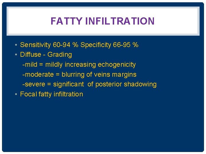 FATTY INFILTRATION • Sensitivity 60 -94 % Specificity 66 -95 % • Diffuse -