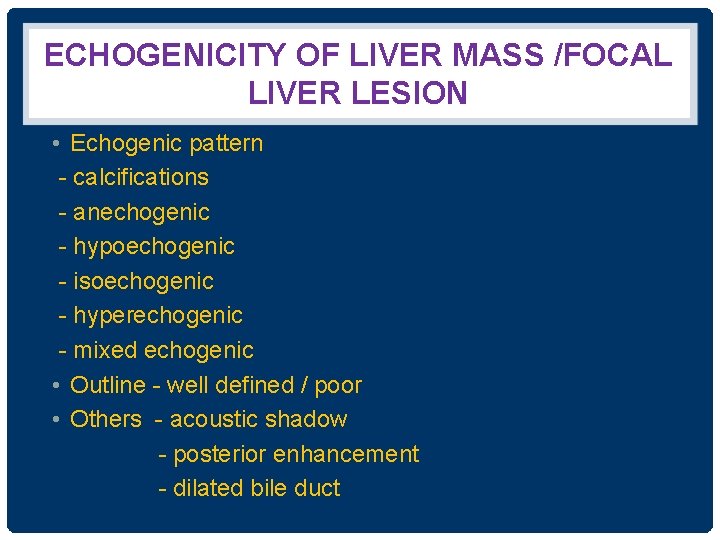 ECHOGENICITY OF LIVER MASS /FOCAL LIVER LESION • Echogenic pattern - calcifications - anechogenic