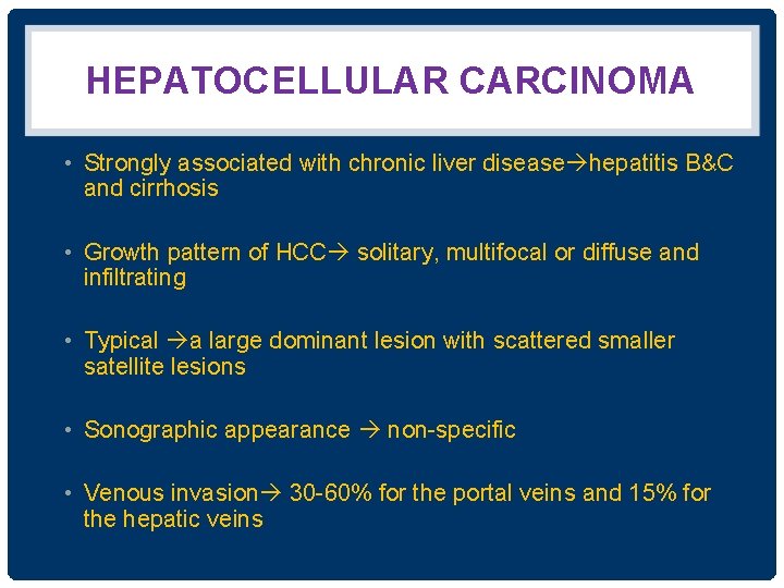 HEPATOCELLULAR CARCINOMA • Strongly associated with chronic liver disease hepatitis B&C and cirrhosis •