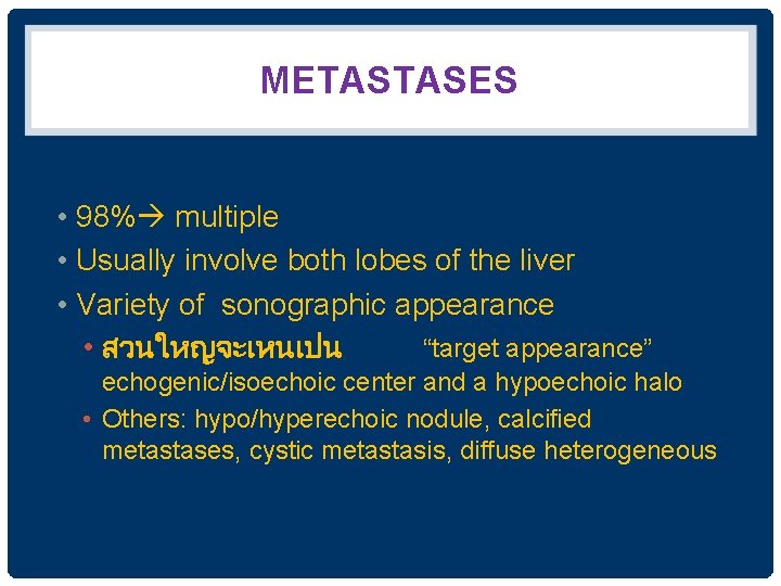 METASTASES • 98% multiple • Usually involve both lobes of the liver • Variety