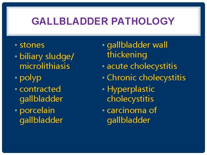 GALLBLADDER PATHOLOGY • stones • biliary sludge/ microlithiasis • polyp • contracted gallbladder •