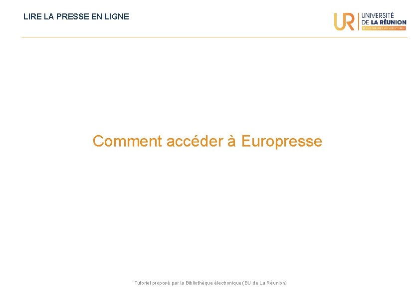 LIRE LA PRESSE EN LIGNE Comment accéder à Europresse Tutoriel proposé par la Bibliothèque