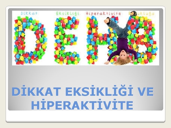 DİKKAT EKSİKLİĞİ VE HİPERAKTİVİTE 