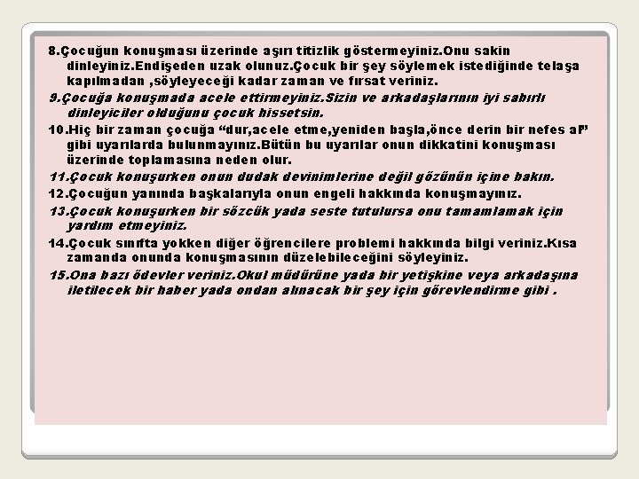 8. Çocuğun konuşması üzerinde aşırı titizlik göstermeyiniz. Onu sakin dinleyiniz. Endişeden uzak olunuz. Çocuk