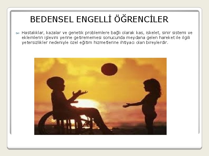  BEDENSEL ENGELLİ ÖĞRENCİLER Hastalıklar, kazalar ve genetik problemlere bağlı olarak kas, iskelet, sinir