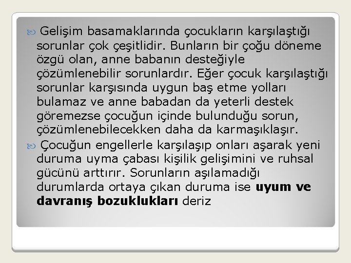 Gelişim basamaklarında çocukların karşılaştığı sorunlar çok çeşitlidir. Bunların bir çoğu döneme özgü olan, anne