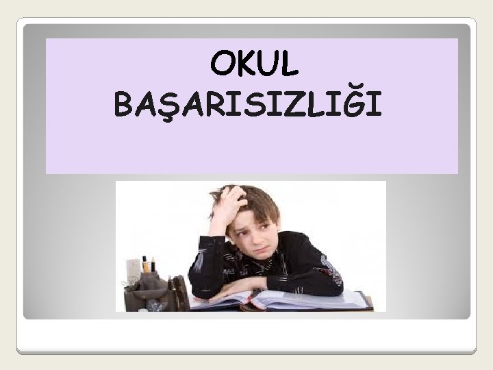 OKUL BAŞARISIZLIĞI 