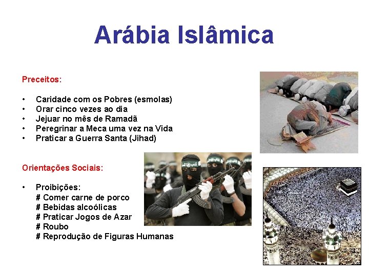 Arábia Islâmica Preceitos: • • • Caridade com os Pobres (esmolas) Orar cinco vezes