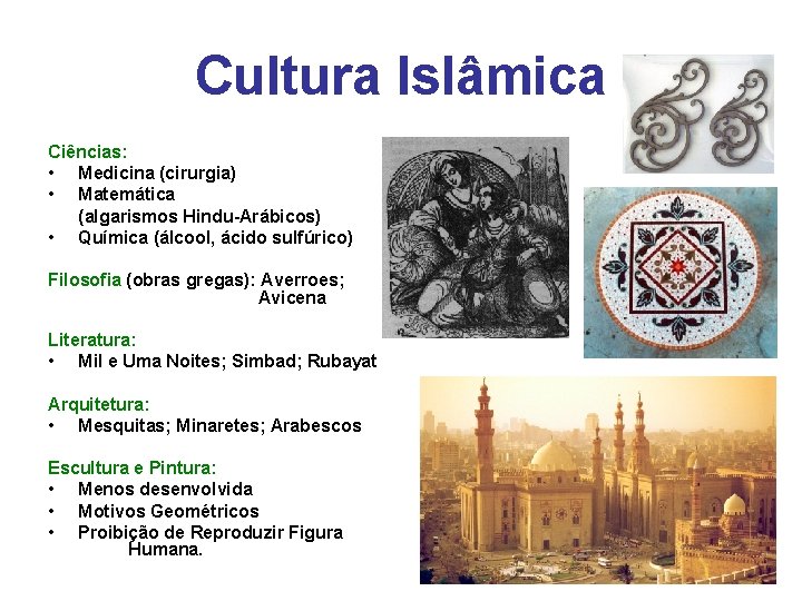 Cultura Islâmica Ciências: • Medicina (cirurgia) • Matemática (algarismos Hindu-Arábicos) • Química (álcool, ácido