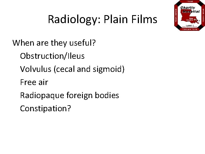 Radiology: Plain Films When are they useful? Obstruction/Ileus Volvulus (cecal and sigmoid) Free air