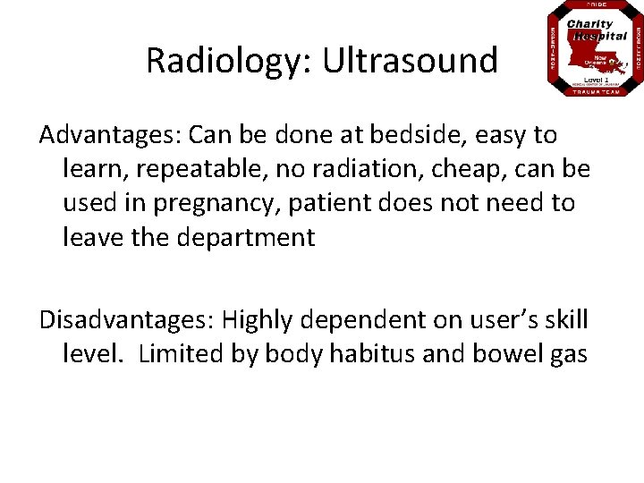 Radiology: Ultrasound Advantages: Can be done at bedside, easy to learn, repeatable, no radiation,