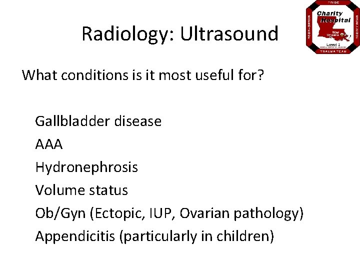 Radiology: Ultrasound What conditions is it most useful for? Gallbladder disease AAA Hydronephrosis Volume