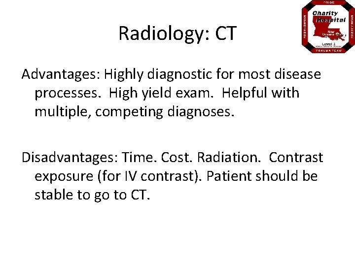 Radiology: CT Advantages: Highly diagnostic for most disease processes. High yield exam. Helpful with
