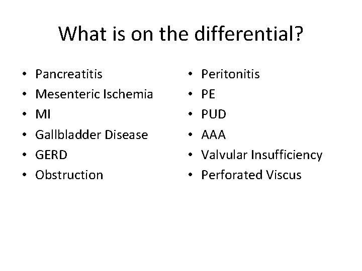 What is on the differential? • • • Pancreatitis Mesenteric Ischemia MI Gallbladder Disease