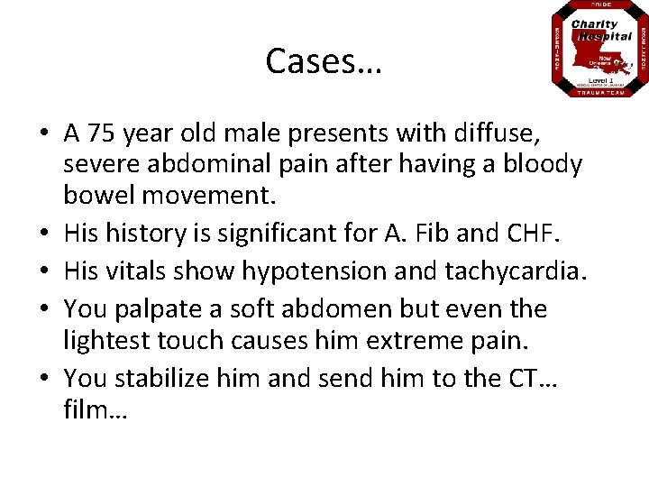 Cases… • A 75 year old male presents with diffuse, severe abdominal pain after