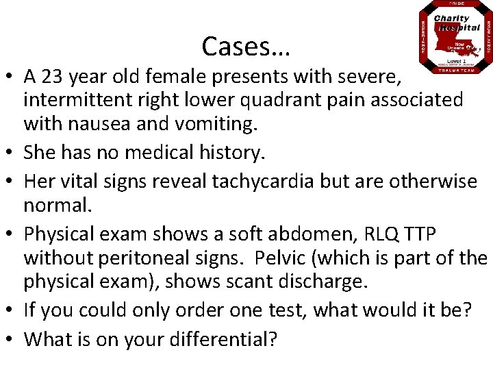 Cases… • A 23 year old female presents with severe, intermittent right lower quadrant