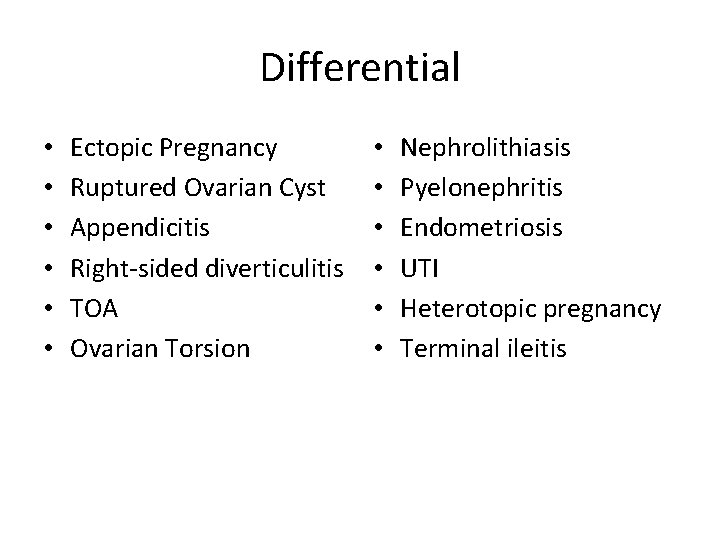 Differential • • • Ectopic Pregnancy Ruptured Ovarian Cyst Appendicitis Right-sided diverticulitis TOA Ovarian