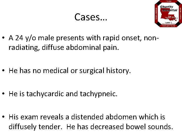 Cases… • A 24 y/o male presents with rapid onset, nonradiating, diffuse abdominal pain.