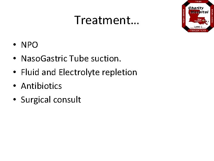 Treatment… • • • NPO Naso. Gastric Tube suction. Fluid and Electrolyte repletion Antibiotics