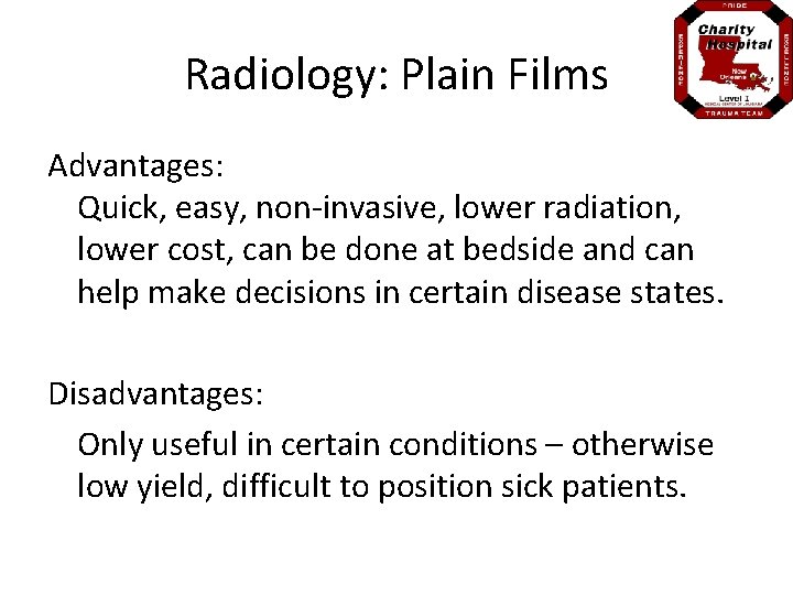 Radiology: Plain Films Advantages: Quick, easy, non-invasive, lower radiation, lower cost, can be done