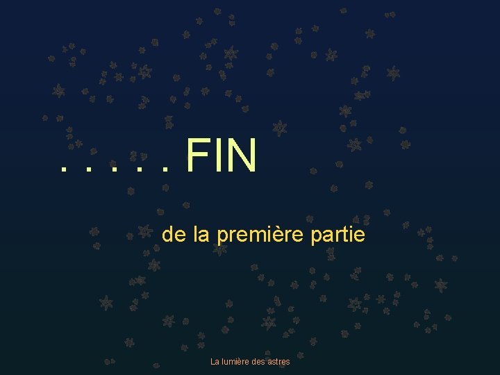 . . . FIN de la première partie La lumière des astres 