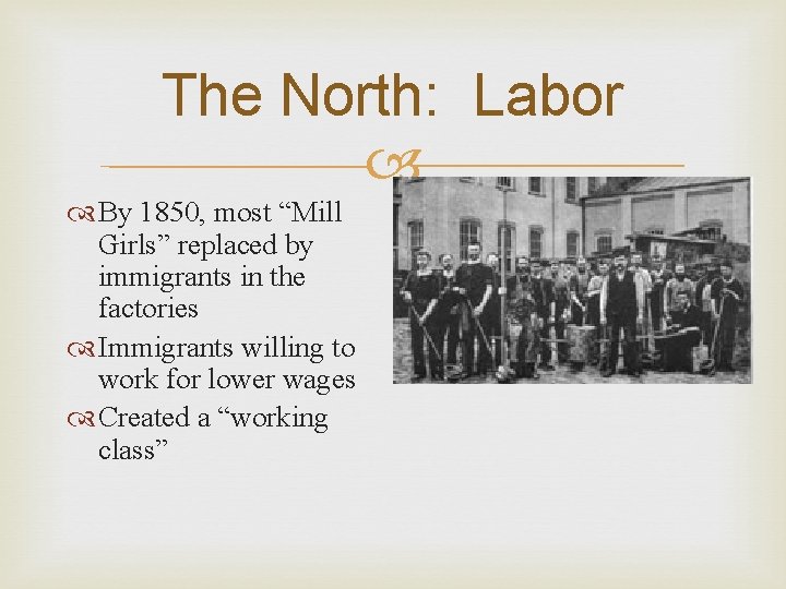 The North: Labor By 1850, most “Mill Girls” replaced by immigrants in the factories