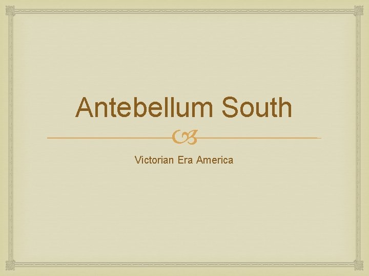 Antebellum South Victorian Era America 