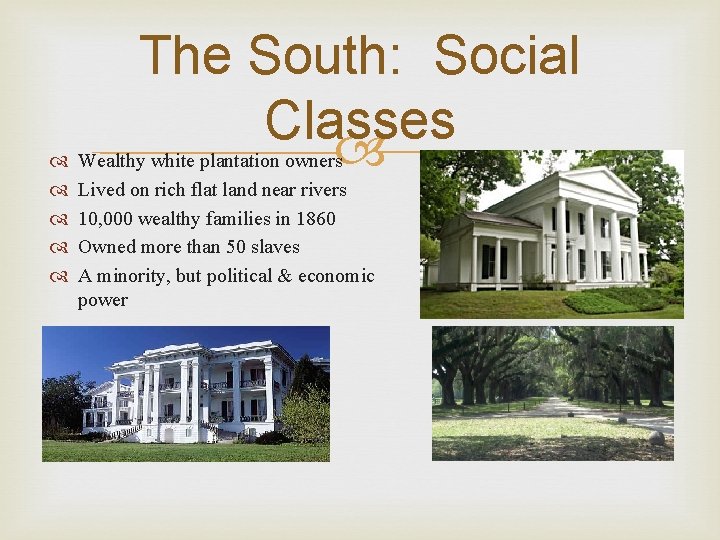  The South: Social Classes Wealthy white plantation owners Lived on rich flat land