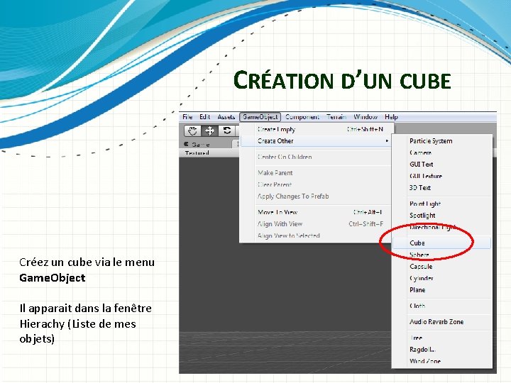 CRÉATION D’UN CUBE Créez un cube via le menu Game. Object Il apparait dans