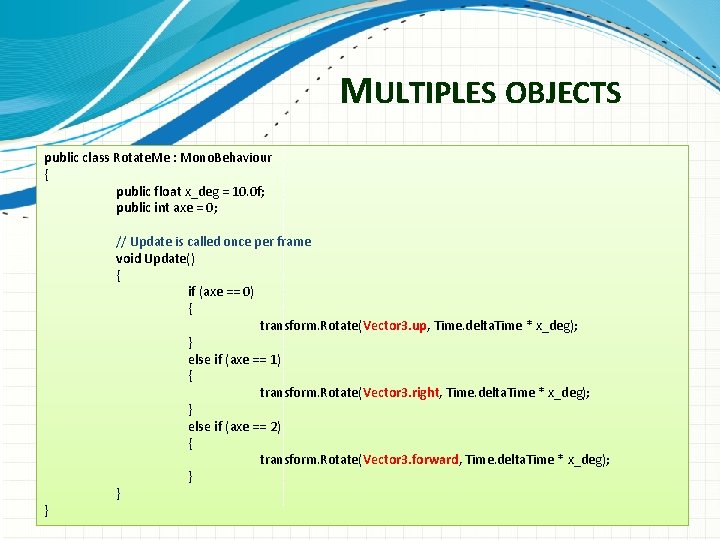 MULTIPLES OBJECTS public class Rotate. Me : Mono. Behaviour { public float x_deg =