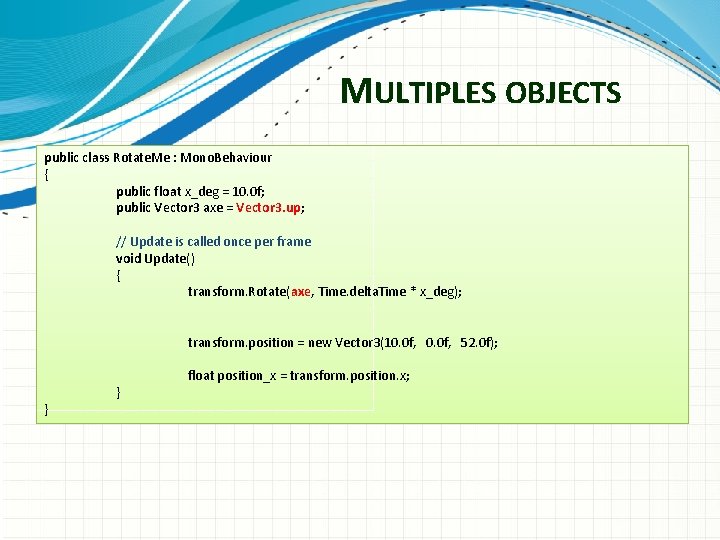 MULTIPLES OBJECTS public class Rotate. Me : Mono. Behaviour { public float x_deg =