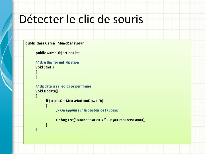 Détecter le clic de souris public class Game : Mono. Behaviour { public Game.