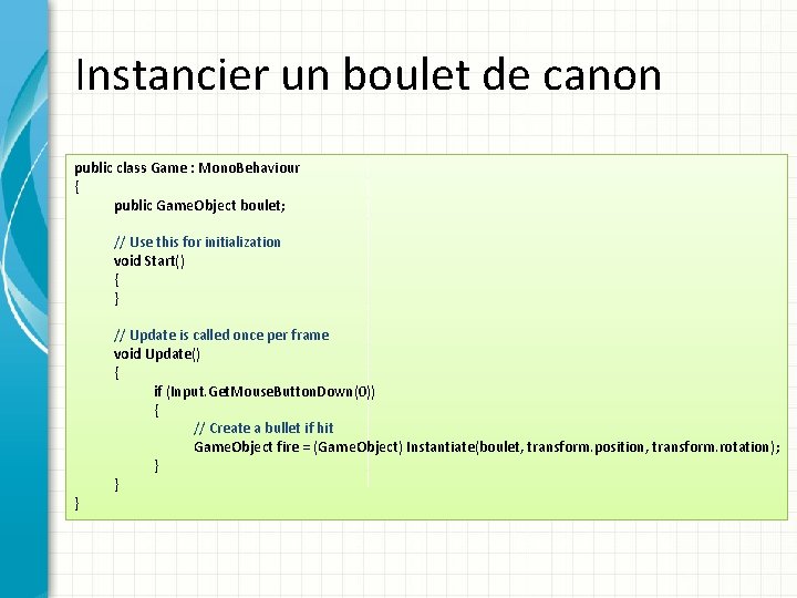 Instancier un boulet de canon public class Game : Mono. Behaviour { public Game.