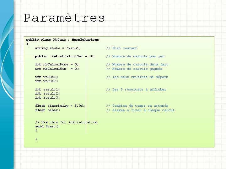 Paramètres public class My. Game : Mono. Behaviour { string state = "menu"; public