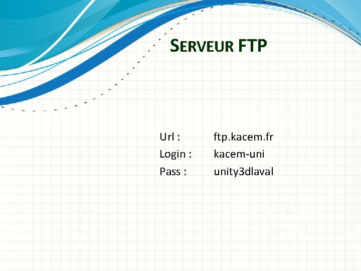 SERVEUR FTP Url : Login : Pass : ftp. kacem. fr kacem-uni unity 3