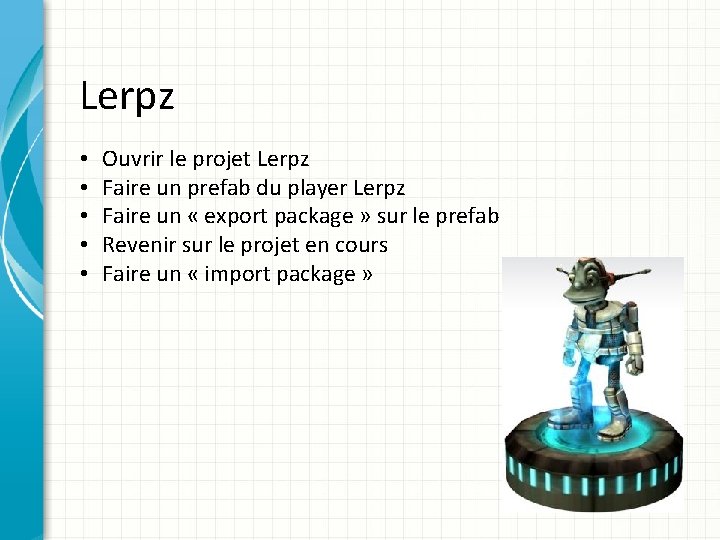 Lerpz • • • Ouvrir le projet Lerpz Faire un prefab du player Lerpz