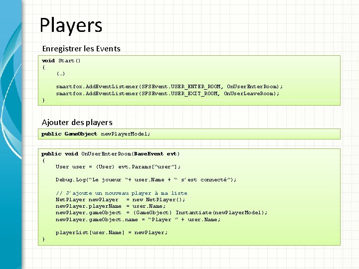 Players Enregistrer les Events void Start() { (…) smartfox. Add. Event. Listener(SFSEvent. USER_ENTER_ROOM, On.