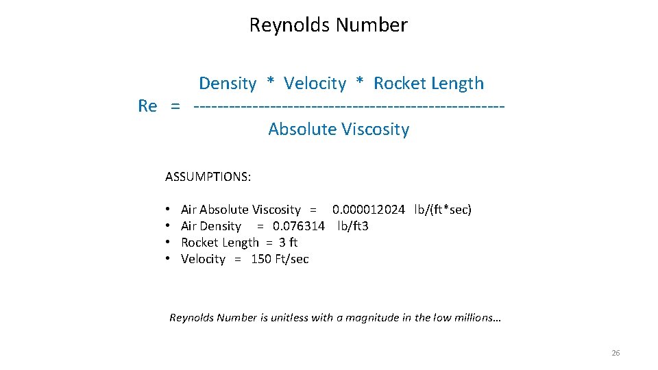 Reynolds Number Density * Velocity * Rocket Length Re = --------------------------Absolute Viscosity ASSUMPTIONS: • Reynolds Number Density * Velocity * Rocket Length Re = --------------------------Absolute Viscosity ASSUMPTIONS: •