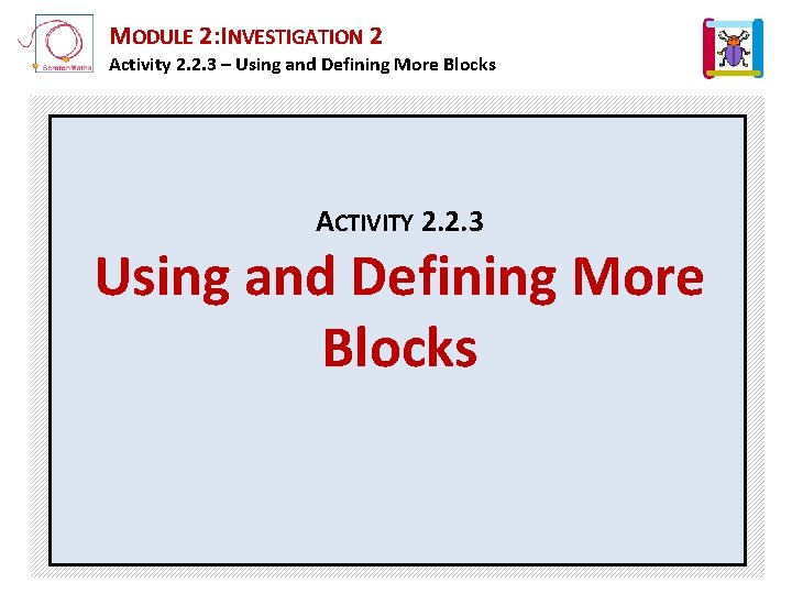 MODULE 2: INVESTIGATION 2 Activity 2. 2. 3 – Using and Defining More Blocks