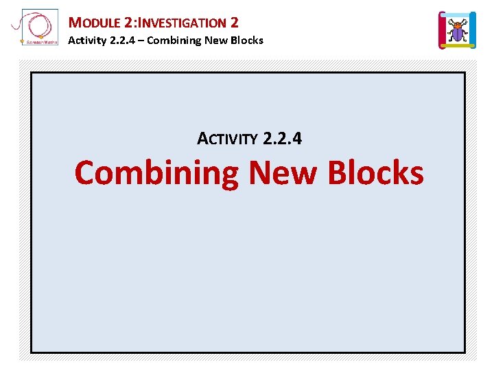 MODULE 2: INVESTIGATION 2 Activity 2. 2. 4 – Combining New Blocks ACTIVITY 2.