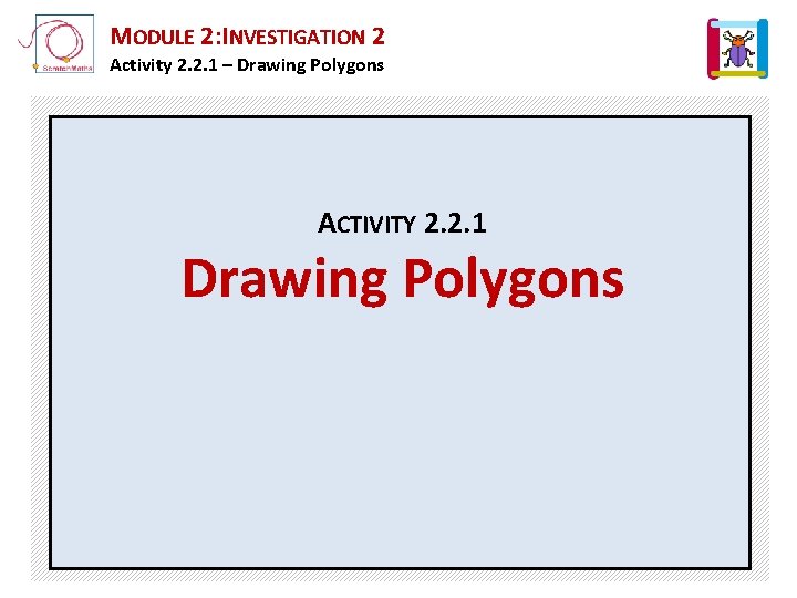 MODULE 2: INVESTIGATION 2 Activity 2. 2. 1 – Drawing Polygons ACTIVITY 2. 2.