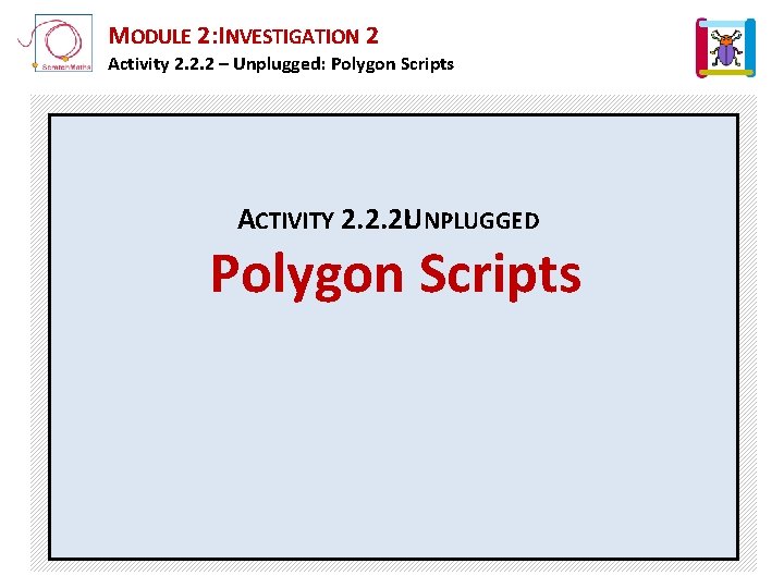 MODULE 2: INVESTIGATION 2 Activity 2. 2. 2 – Unplugged: Polygon Scripts ACTIVITY 2.