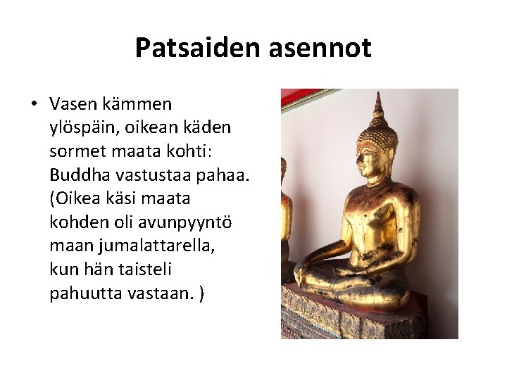 Patsaiden asennot • Vasen kämmen ylöspäin, oikean käden sormet maata kohti: Buddha vastustaa pahaa.